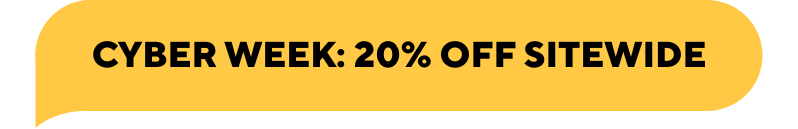 20% Off Sitewide for Cyber Week!